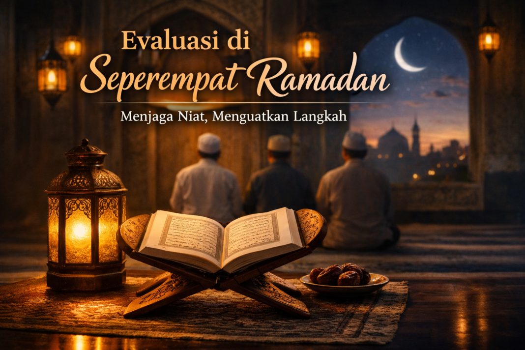 Evaluasi di Seperempat Ramadan: Menjaga Niat, Menguatkan Langkah